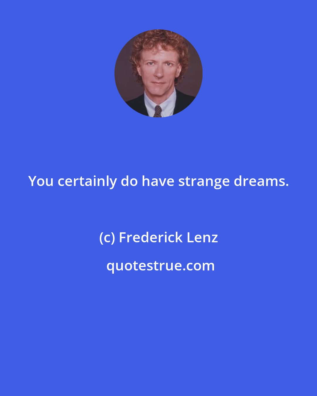 Frederick Lenz: You certainly do have strange dreams.