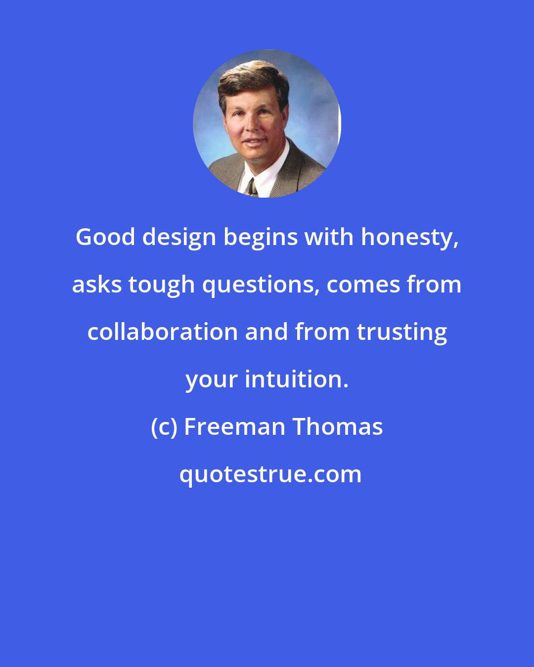 Freeman Thomas: Good design begins with honesty, asks tough questions, comes from collaboration and from trusting your intuition.
