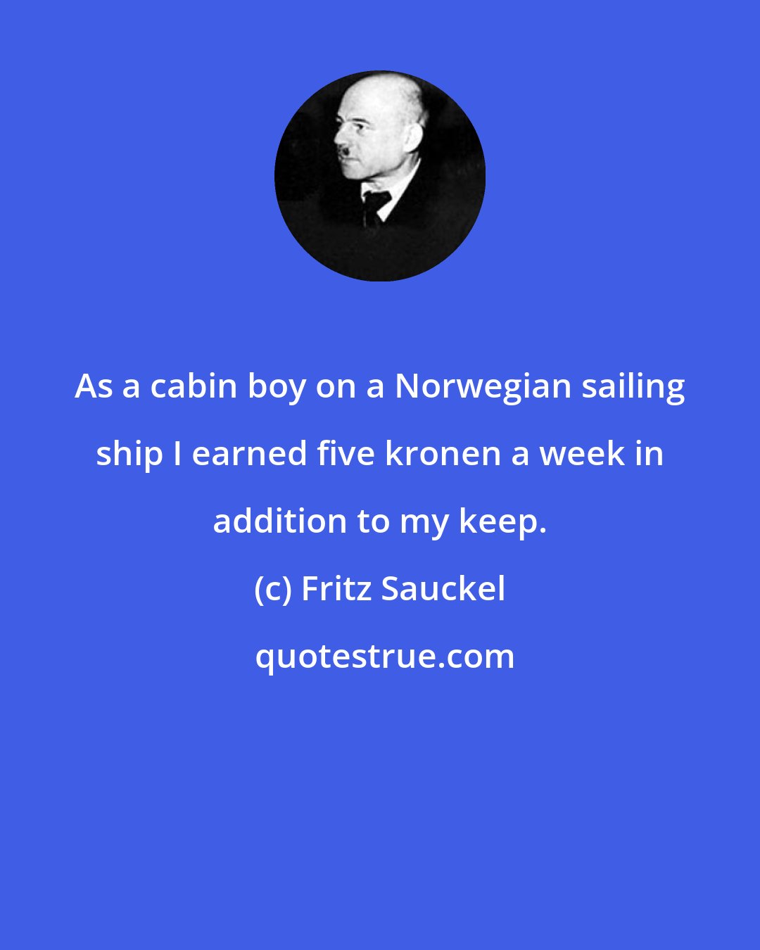 Fritz Sauckel: As a cabin boy on a Norwegian sailing ship I earned five kronen a week in addition to my keep.