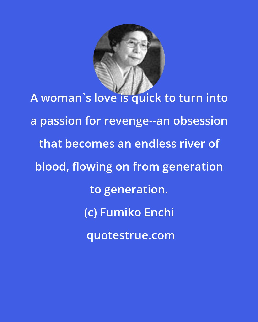 Fumiko Enchi: A woman's love is quick to turn into a passion for revenge--an obsession that becomes an endless river of blood, flowing on from generation to generation.