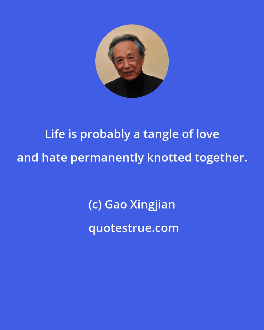 Gao Xingjian: Life is probably a tangle of love and hate permanently knotted together.