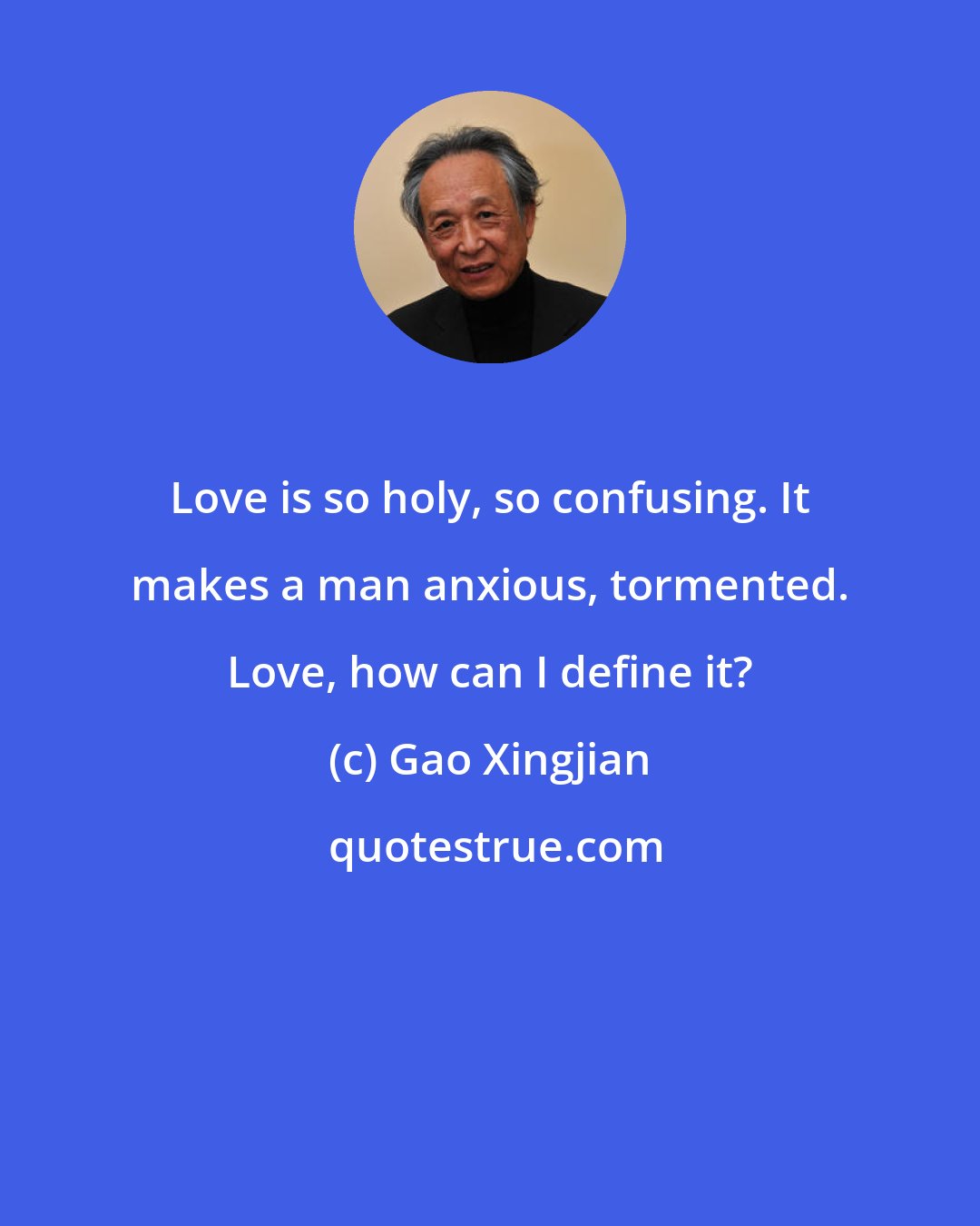 Gao Xingjian: Love is so holy, so confusing. It makes a man anxious, tormented. Love, how can I define it?