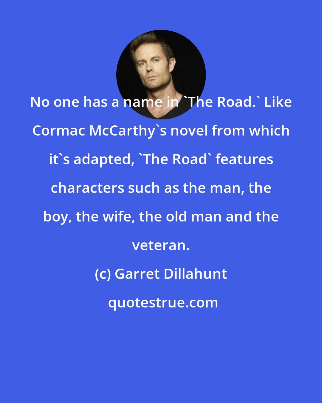Garret Dillahunt: No one has a name in 'The Road.' Like Cormac McCarthy's novel from which it's adapted, 'The Road' features characters such as the man, the boy, the wife, the old man and the veteran.