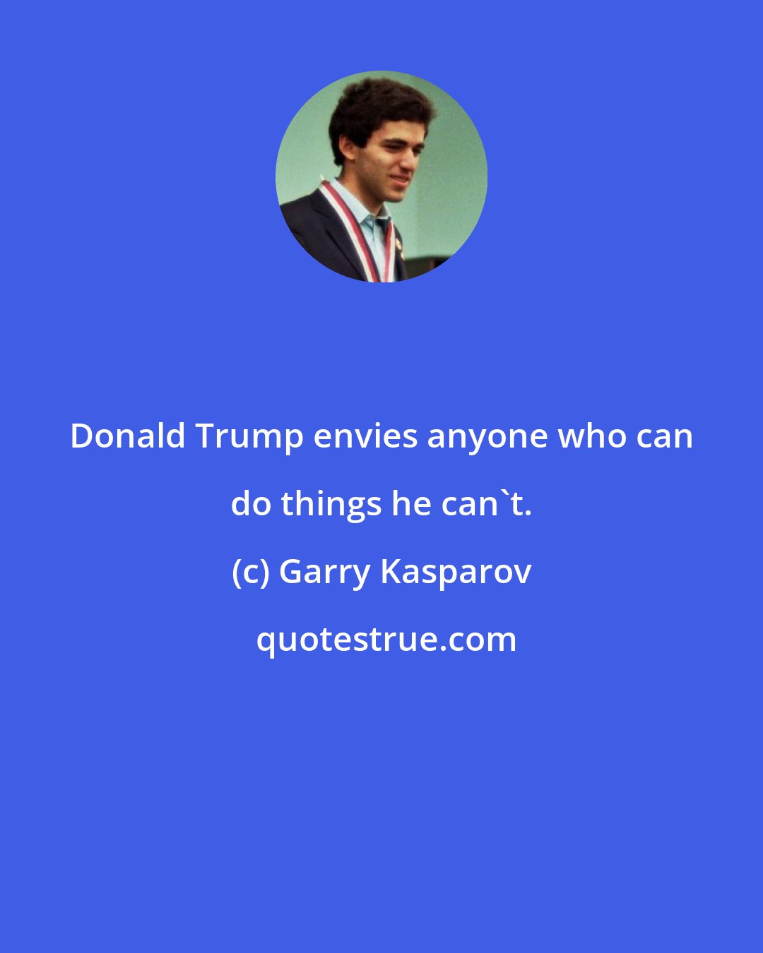 Garry Kasparov: Donald Trump envies anyone who can do things he can't.