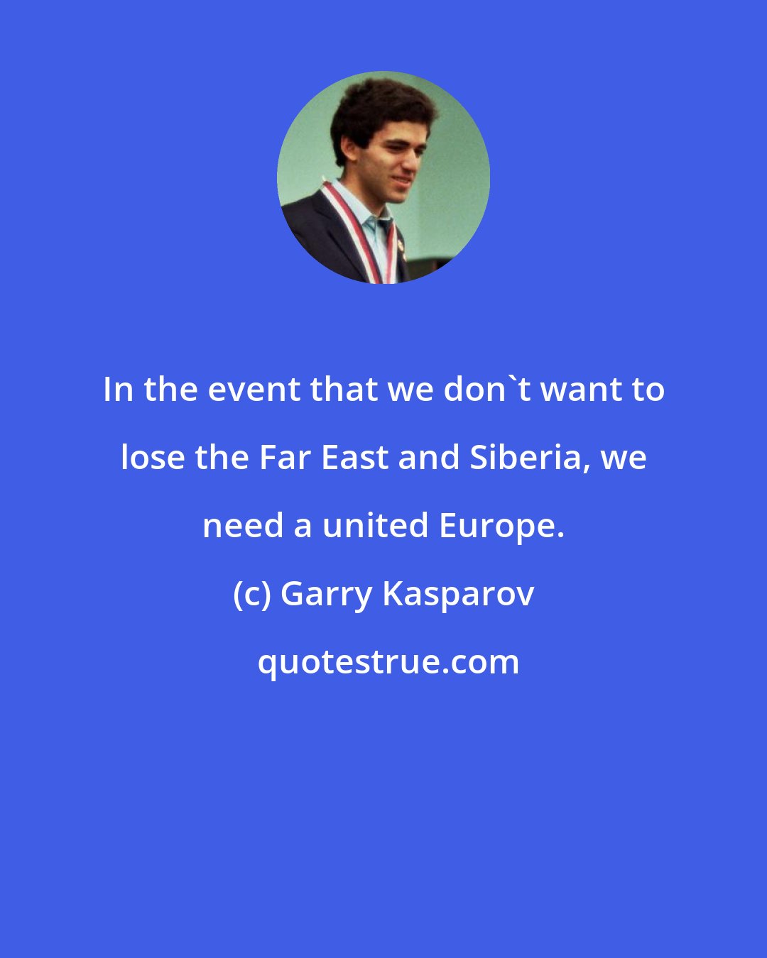 Garry Kasparov: In the event that we don't want to lose the Far East and Siberia, we need a united Europe.