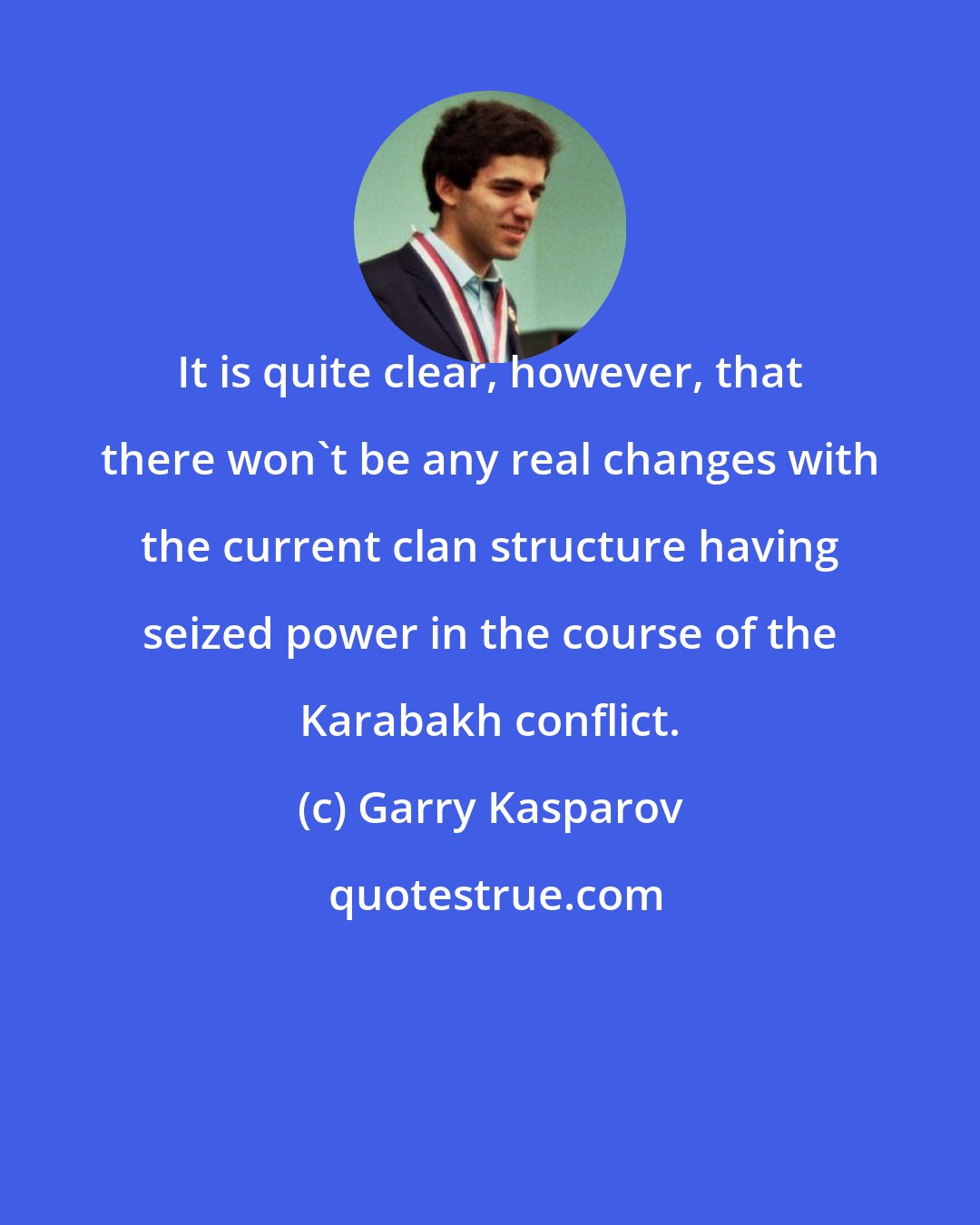 Garry Kasparov: It is quite clear, however, that there won't be any real changes with the current clan structure having seized power in the course of the Karabakh conflict.