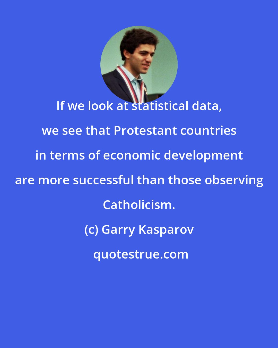 Garry Kasparov: If we look at statistical data, we see that Protestant countries in terms of economic development are more successful than those observing Catholicism.