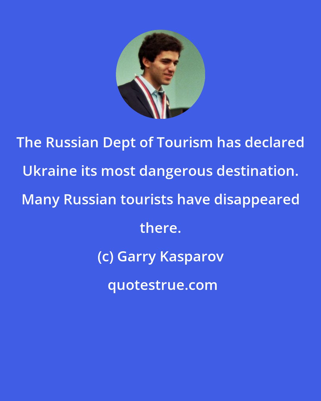 Garry Kasparov: The Russian Dept of Tourism has declared Ukraine its most dangerous destination. Many Russian tourists have disappeared there.