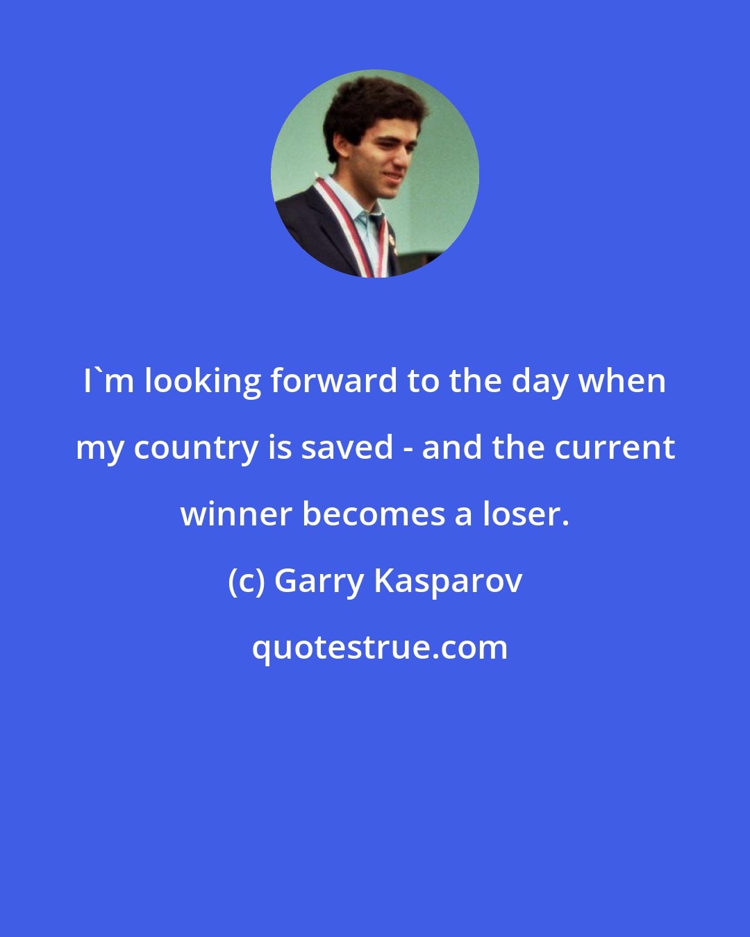 Garry Kasparov: I'm looking forward to the day when my country is saved - and the current winner becomes a loser.