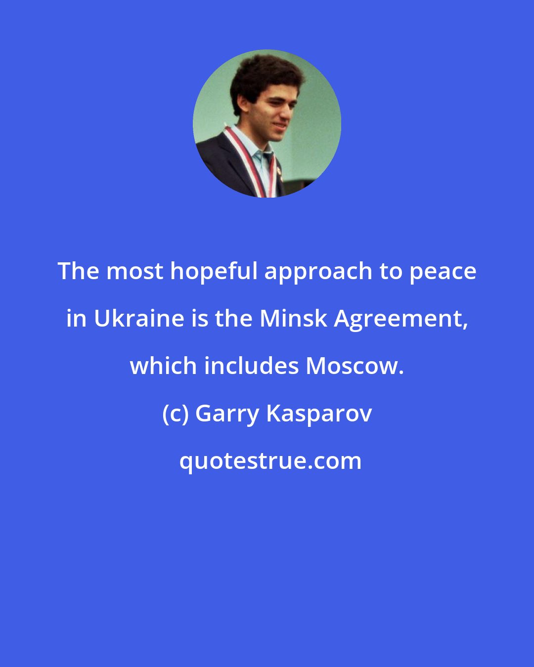 Garry Kasparov: The most hopeful approach to peace in Ukraine is the Minsk Agreement, which includes Moscow.