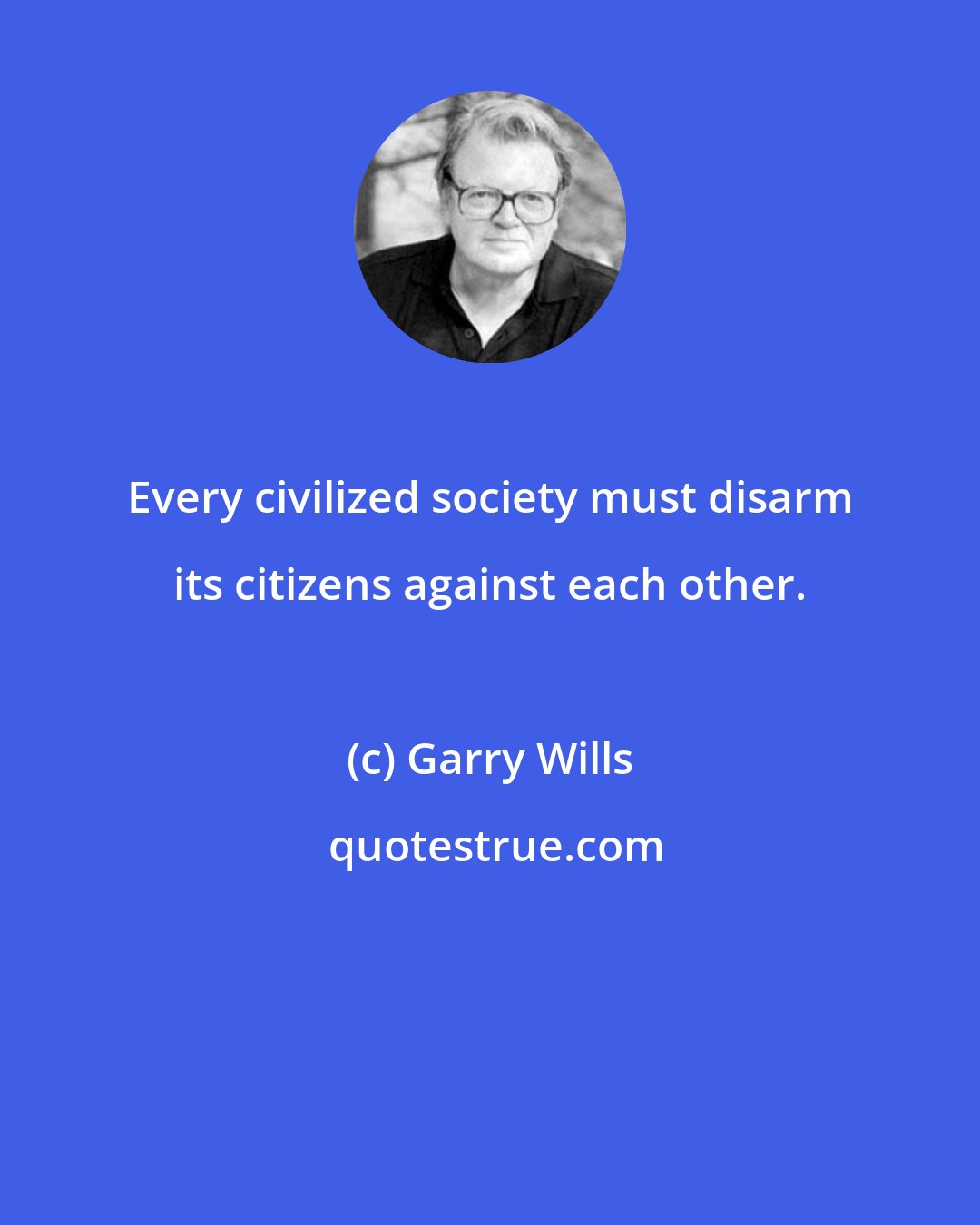 Garry Wills: Every civilized society must disarm its citizens against each other.