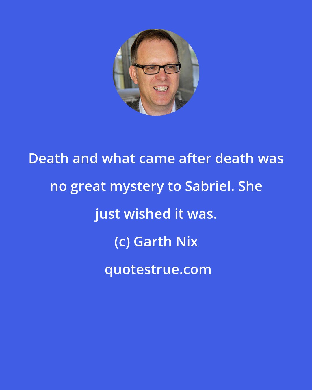 Garth Nix: Death and what came after death was no great mystery to Sabriel. She just wished it was.