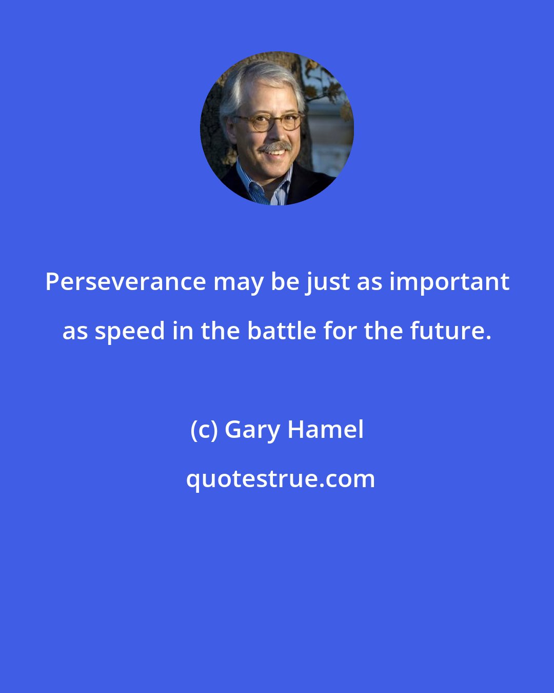 Gary Hamel: Perseverance may be just as important as speed in the battle for the future.