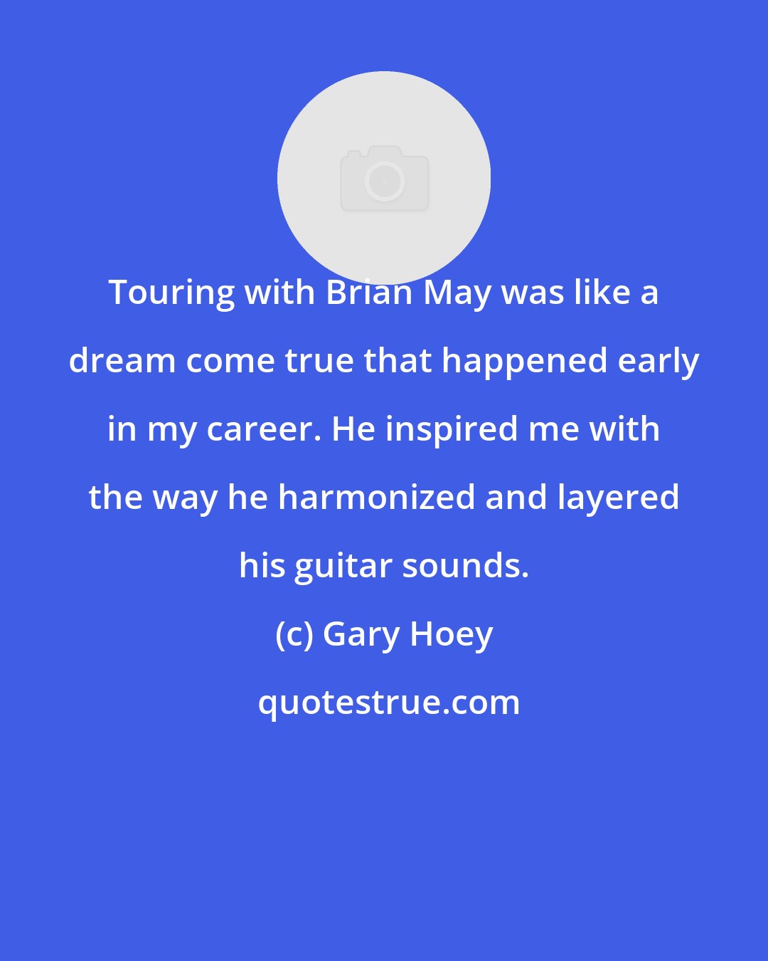 Gary Hoey: Touring with Brian May was like a dream come true that happened early in my career. He inspired me with the way he harmonized and layered his guitar sounds.