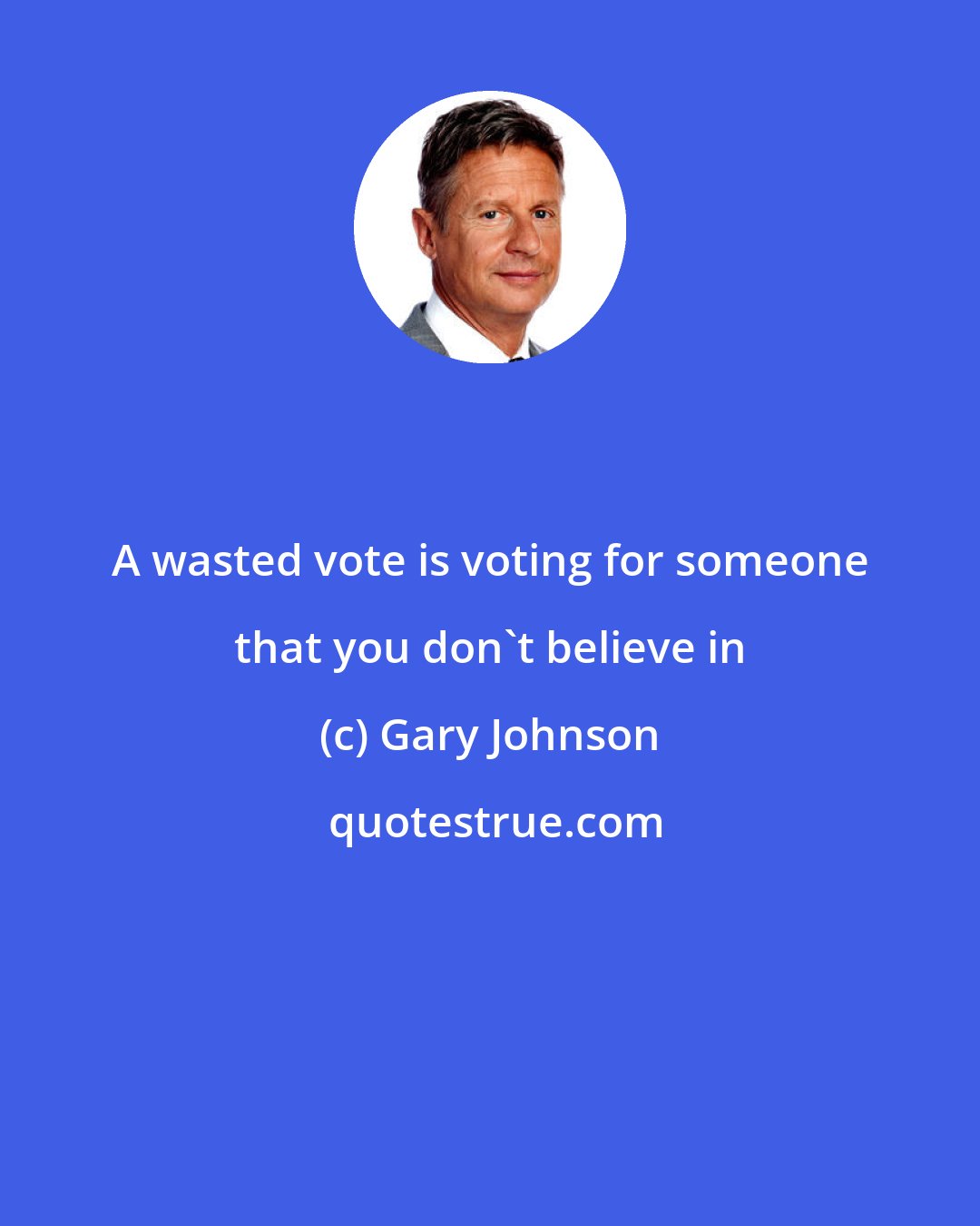 Gary Johnson: A wasted vote is voting for someone that you don't believe in