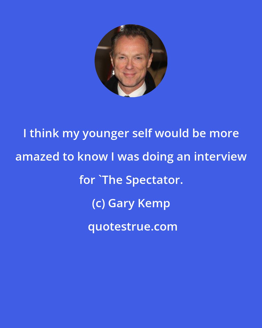 Gary Kemp: I think my younger self would be more amazed to know I was doing an interview for 'The Spectator.