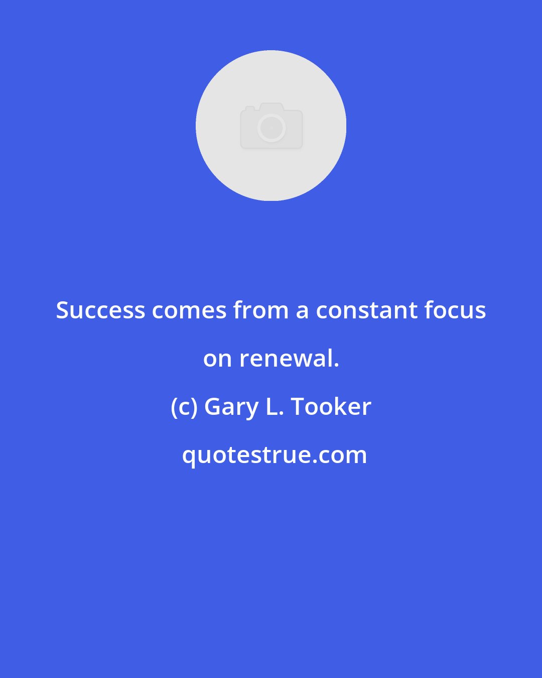 Gary L. Tooker: Success comes from a constant focus on renewal.