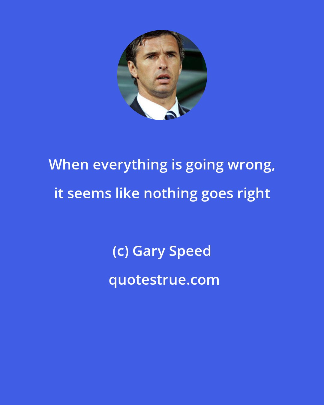 Gary Speed: When everything is going wrong, it seems like nothing goes right