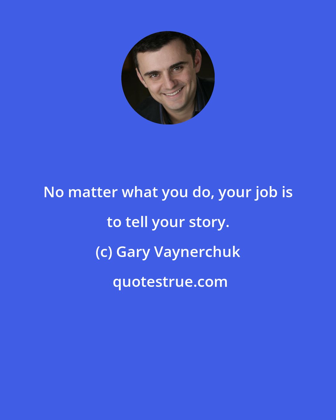 Gary Vaynerchuk: No matter what you do, your job is to tell your story.