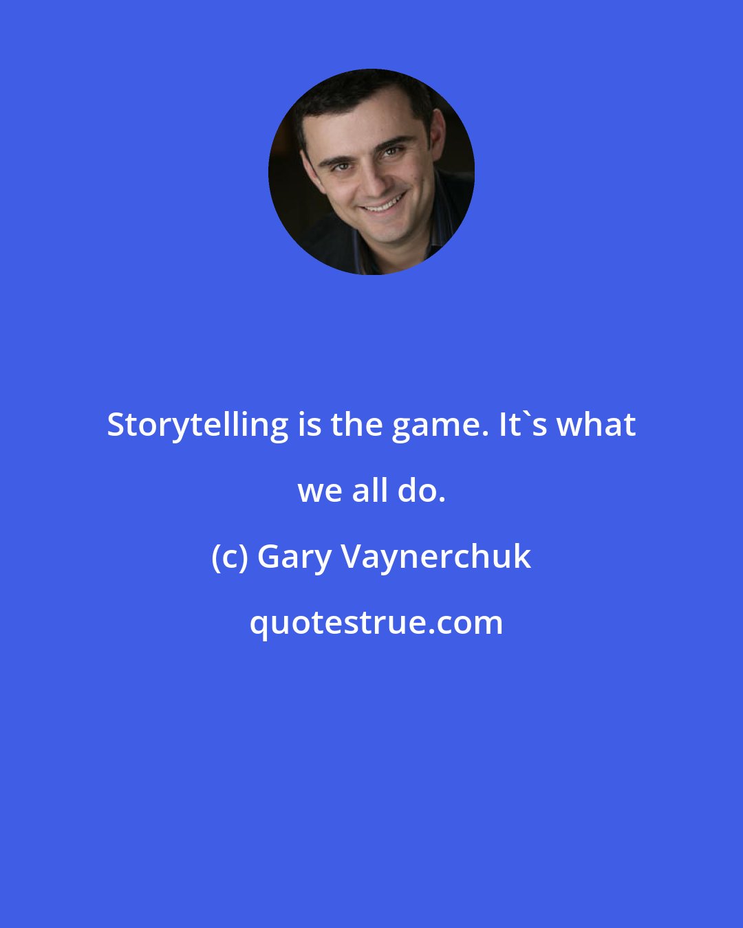 Gary Vaynerchuk: Storytelling is the game. It's what we all do.