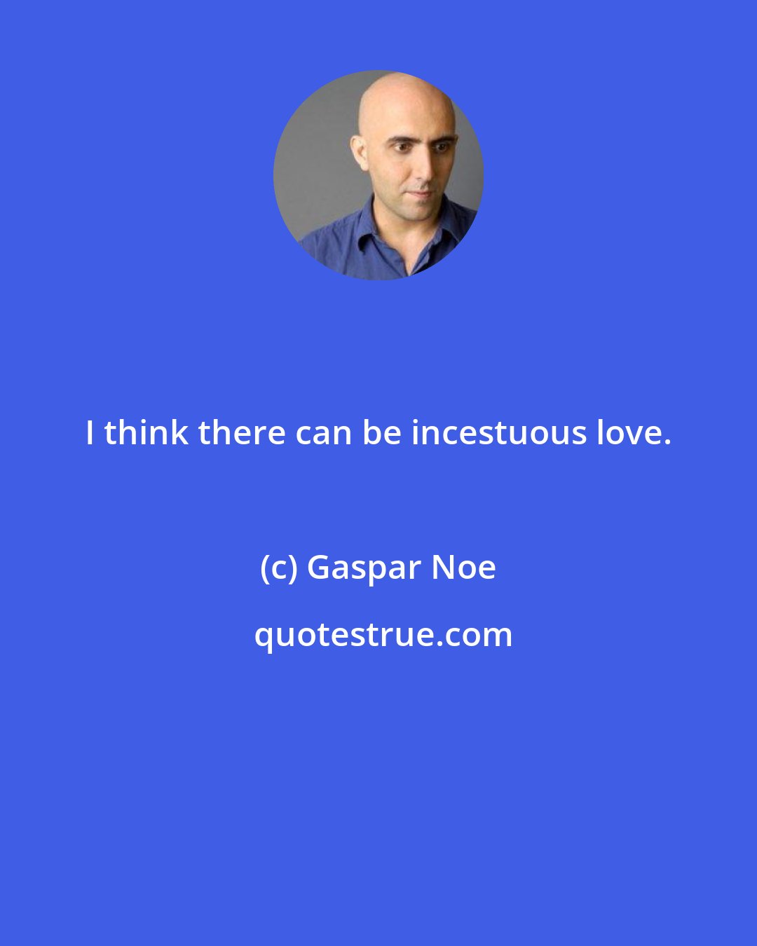Gaspar Noe: I think there can be incestuous love.