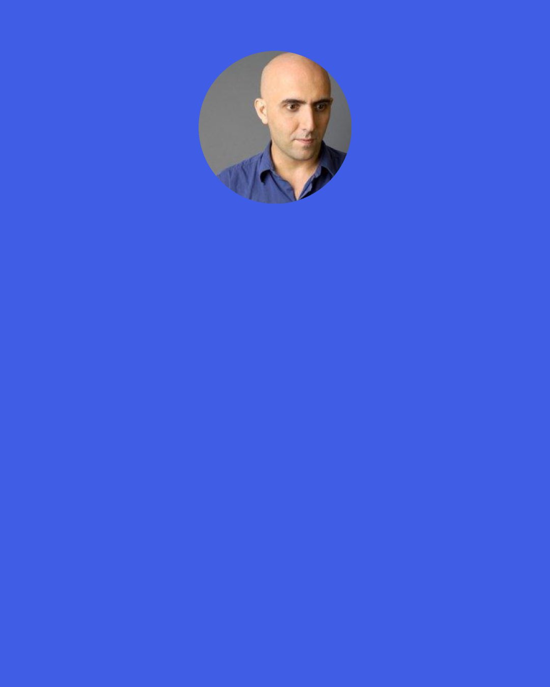 Gaspar Noe: If someone disturbs you... they didn't kill you, but you really feel like "I wish this guy was dead"... you know that you will not kill him yourself, but if he gets struck by a truck or by a train, you would really be happy.
