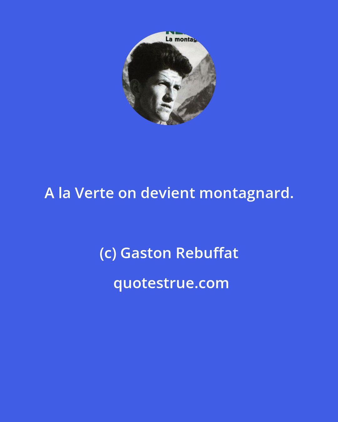 Gaston Rebuffat: A la Verte on devient montagnard.