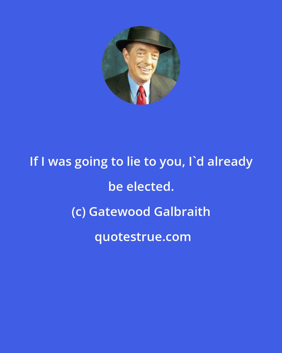 Gatewood Galbraith: If I was going to lie to you, I'd already be elected.