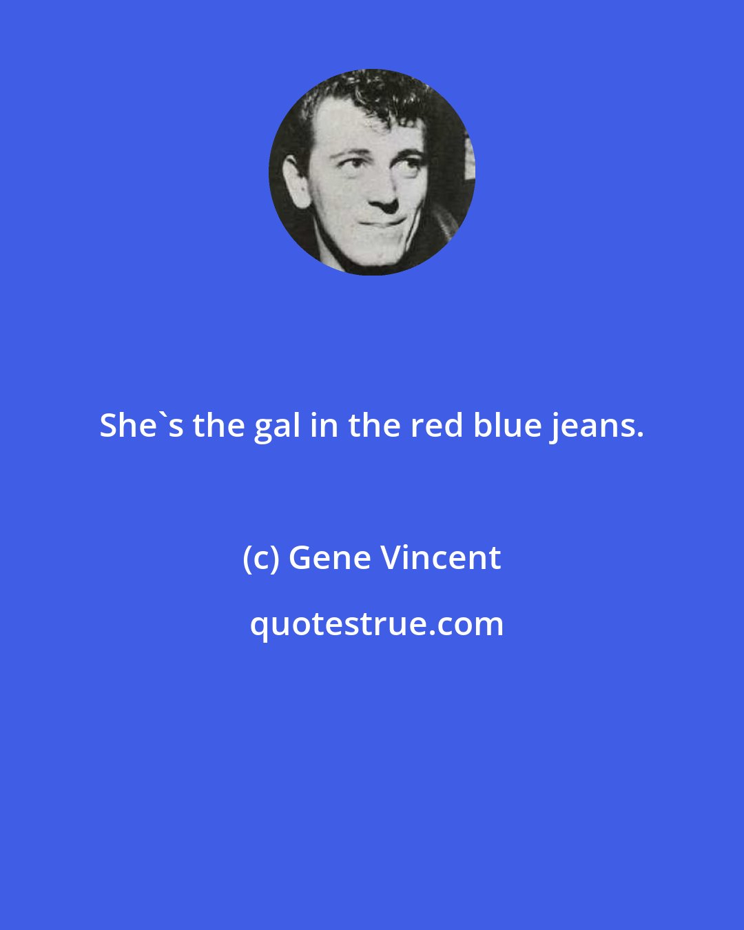 Gene Vincent: She's the gal in the red blue jeans.