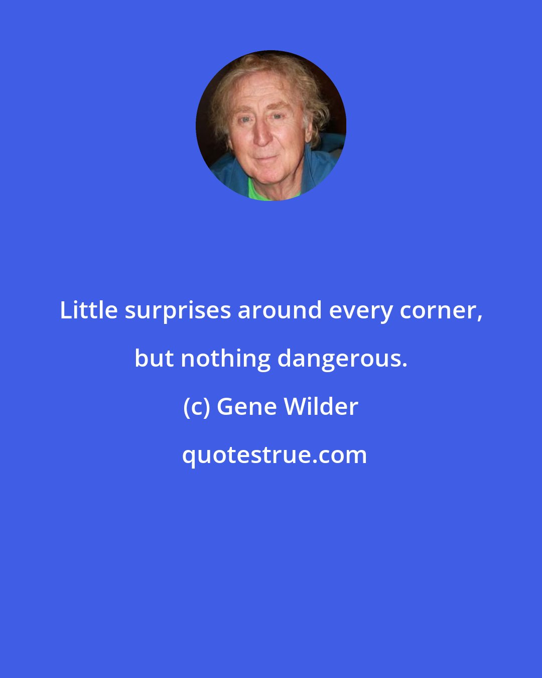 Gene Wilder: Little surprises around every corner, but nothing dangerous.