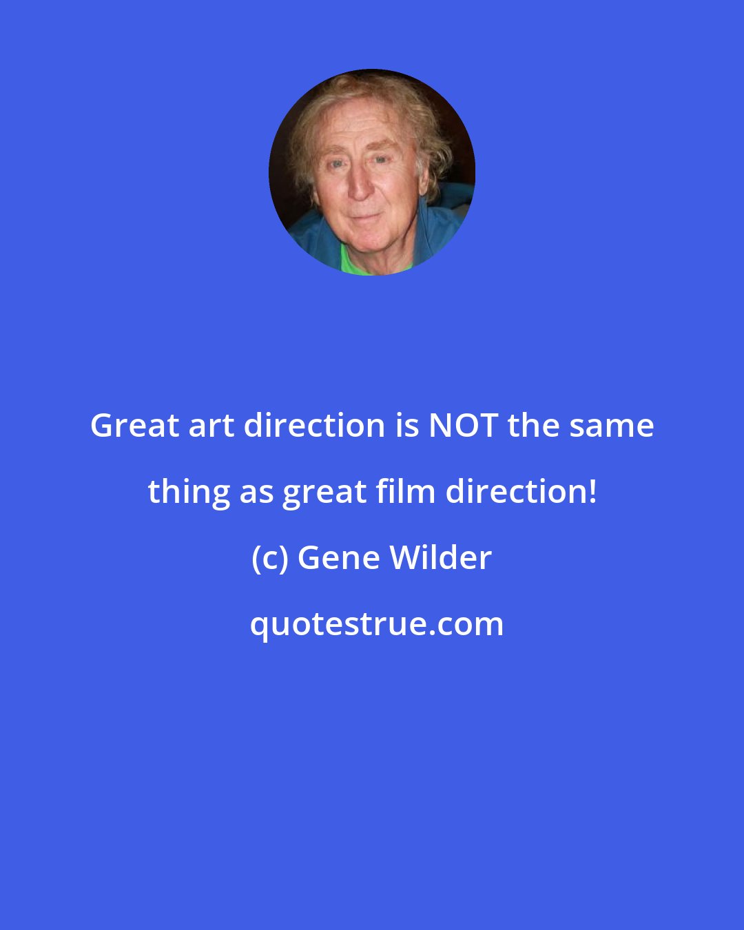 Gene Wilder: Great art direction is NOT the same thing as great film direction!