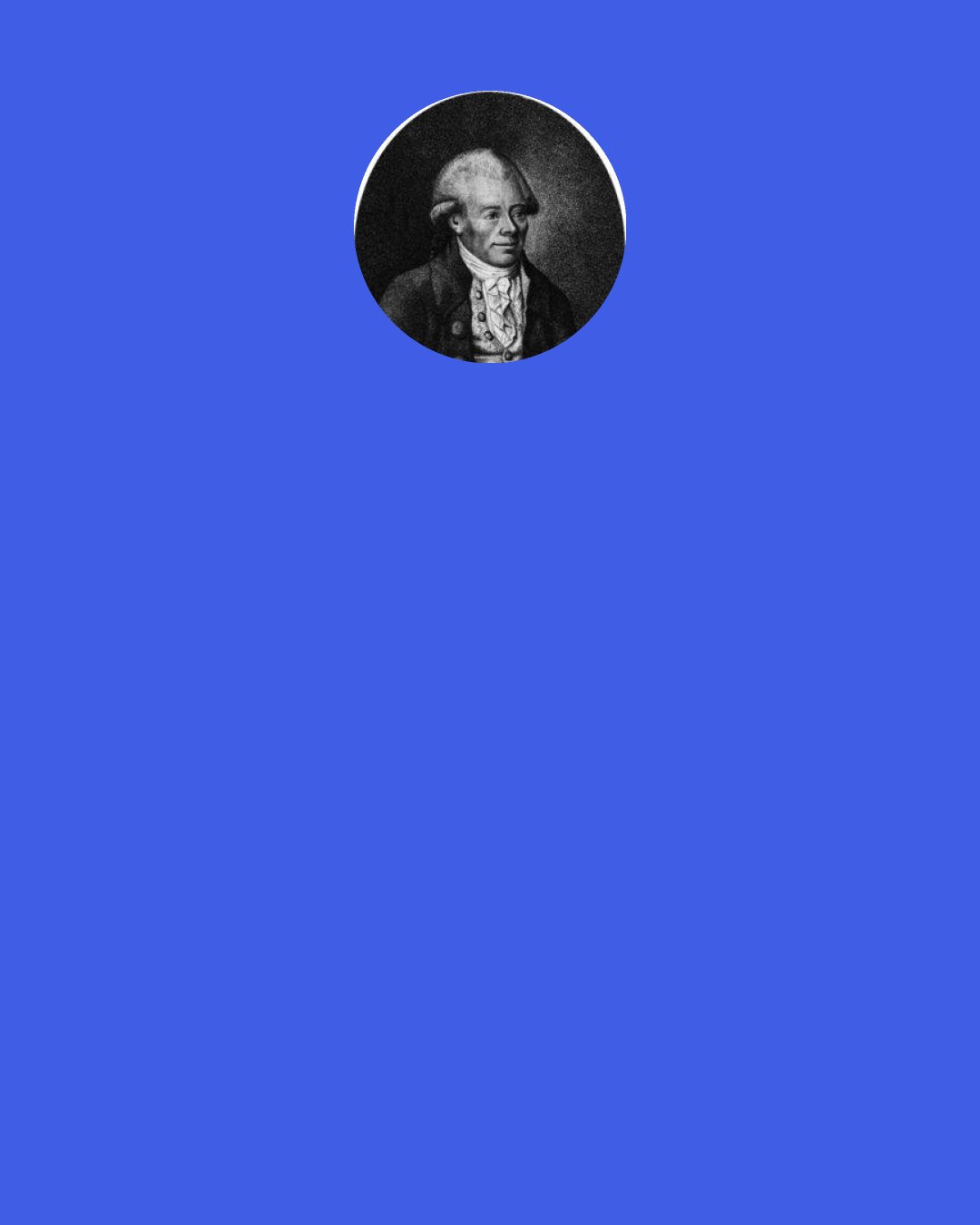 Georg C. Lichtenberg: Man…who lives in three places – in the past, in the present, and in the future – can be unhappy if one of these three is worthless. Religion has even added a fourth – eternity.