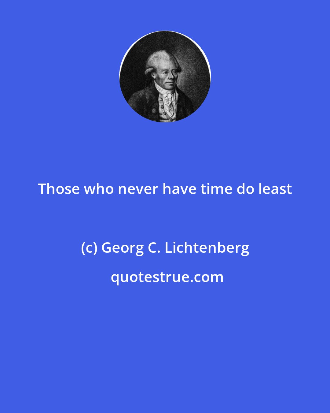 Georg C. Lichtenberg: Those who never have time do least