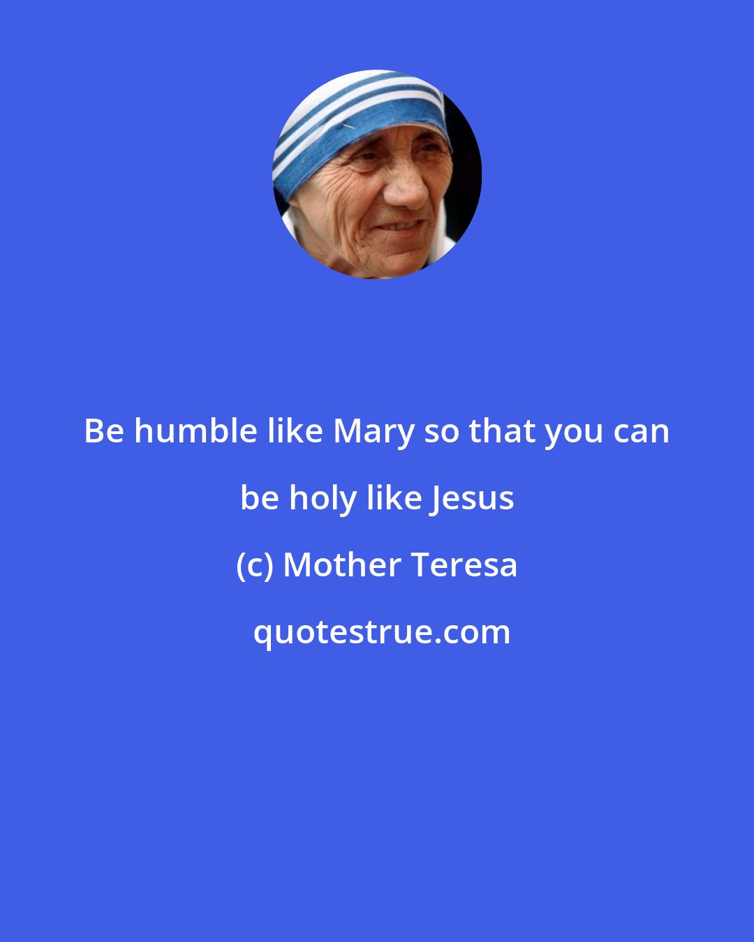 Mother Teresa: Be humble like Mary so that you can be holy like Jesus