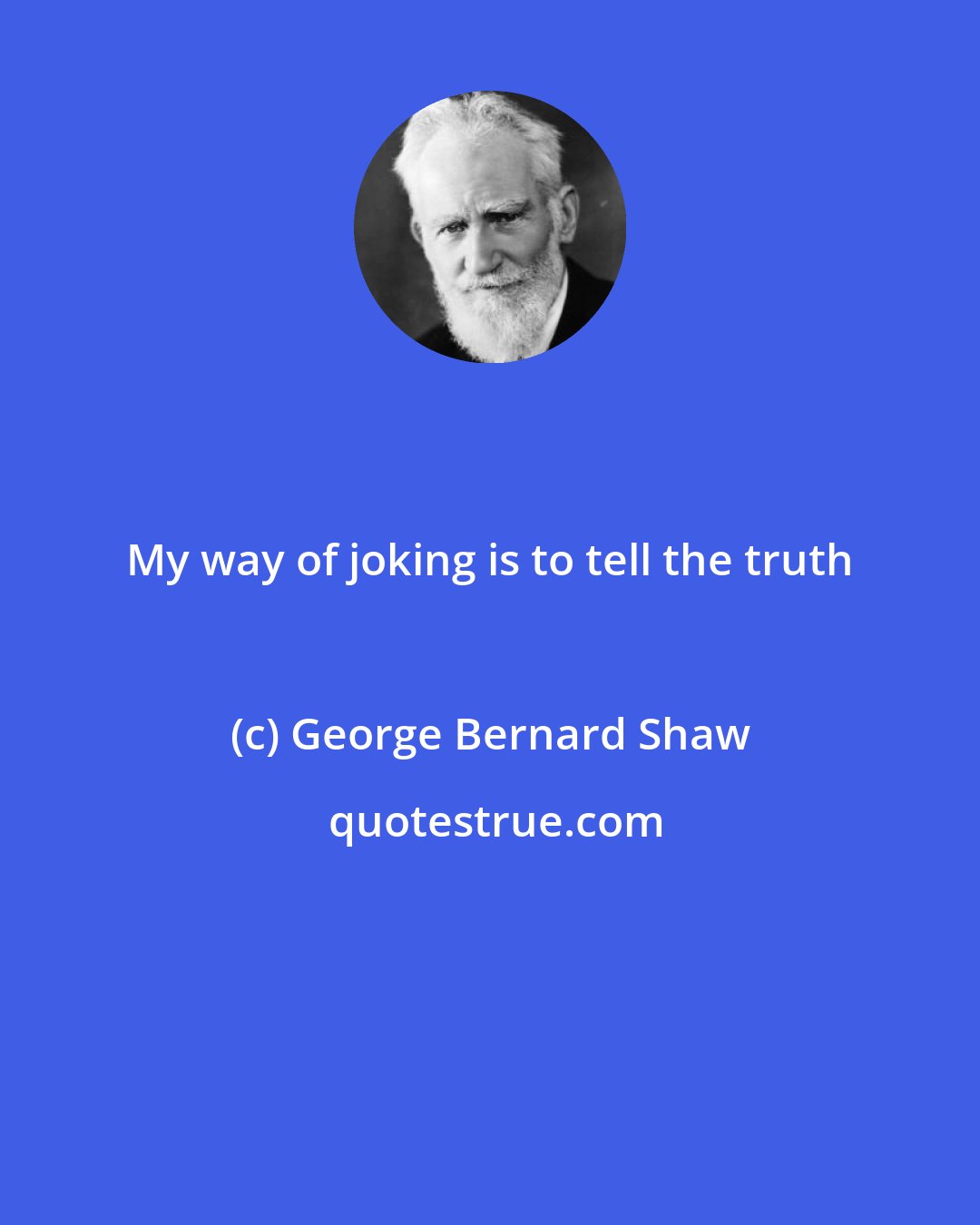 George Bernard Shaw: My way of joking is to tell the truth