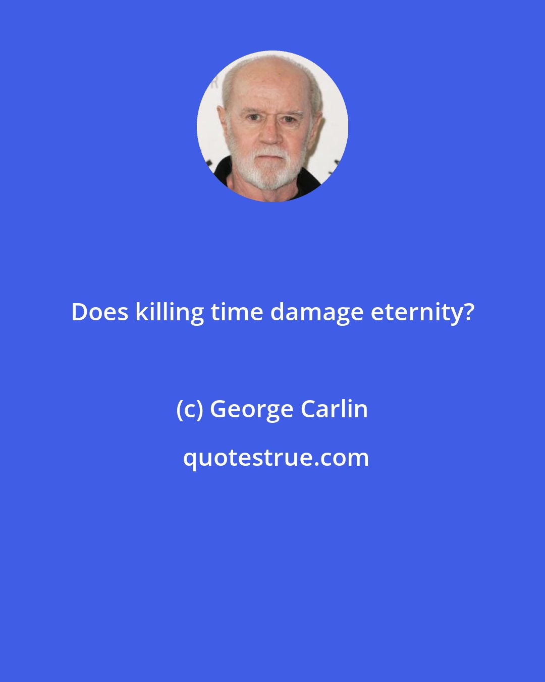 George Carlin: Does killing time damage eternity?