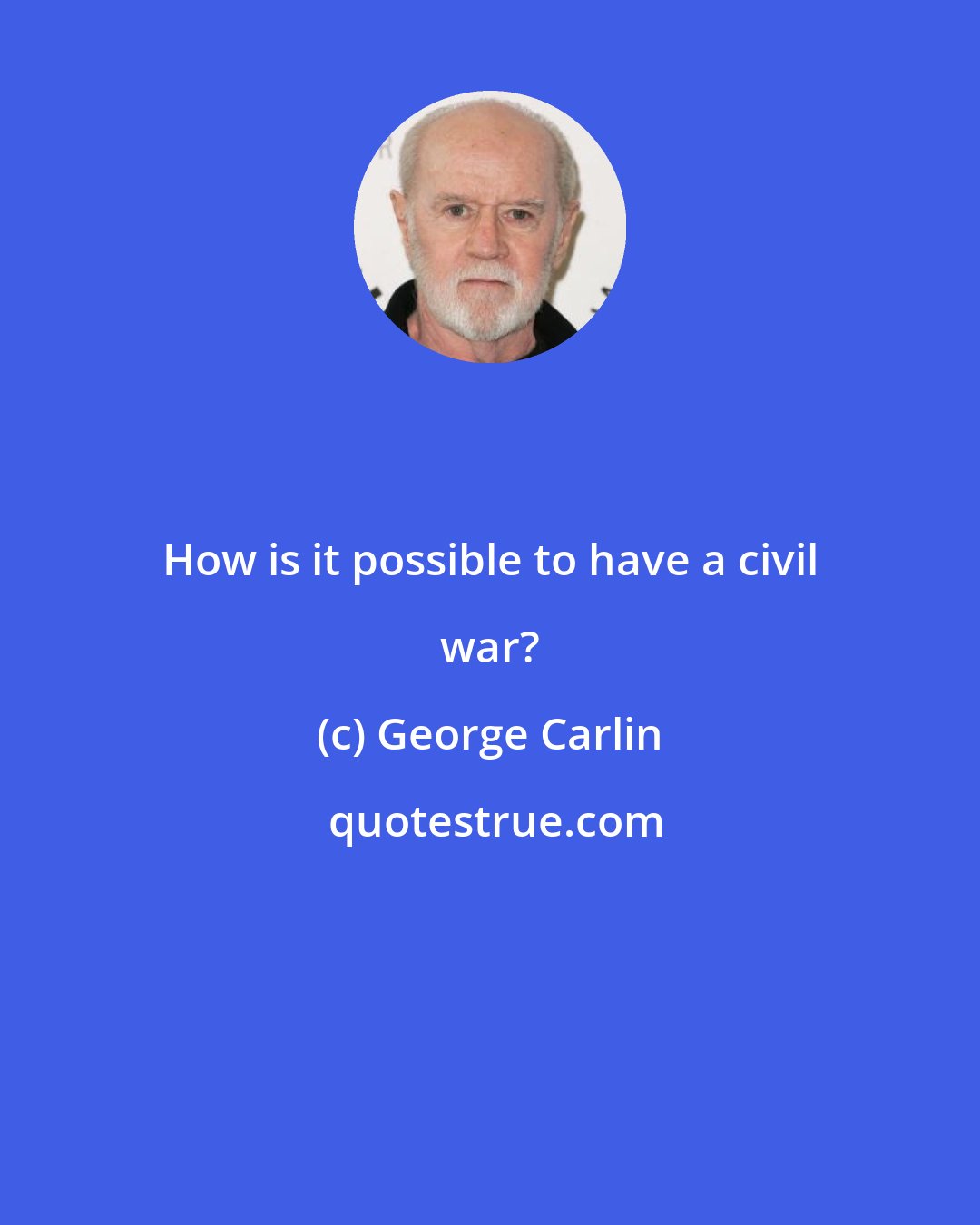 George Carlin: How is it possible to have a civil war?