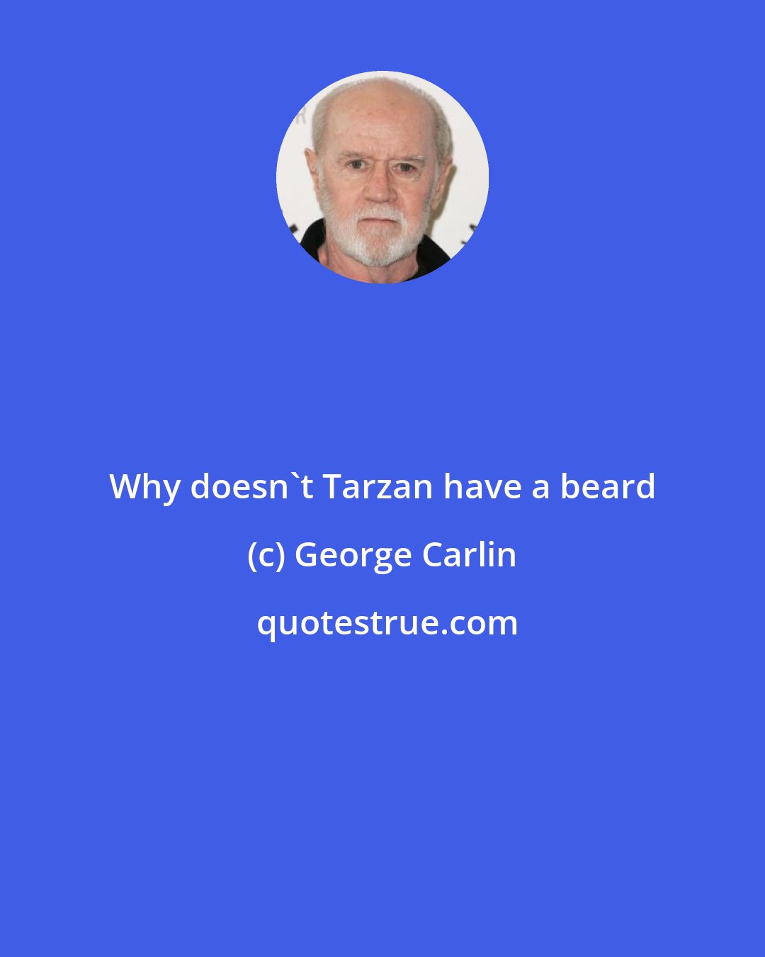 George Carlin: Why doesn't Tarzan have a beard