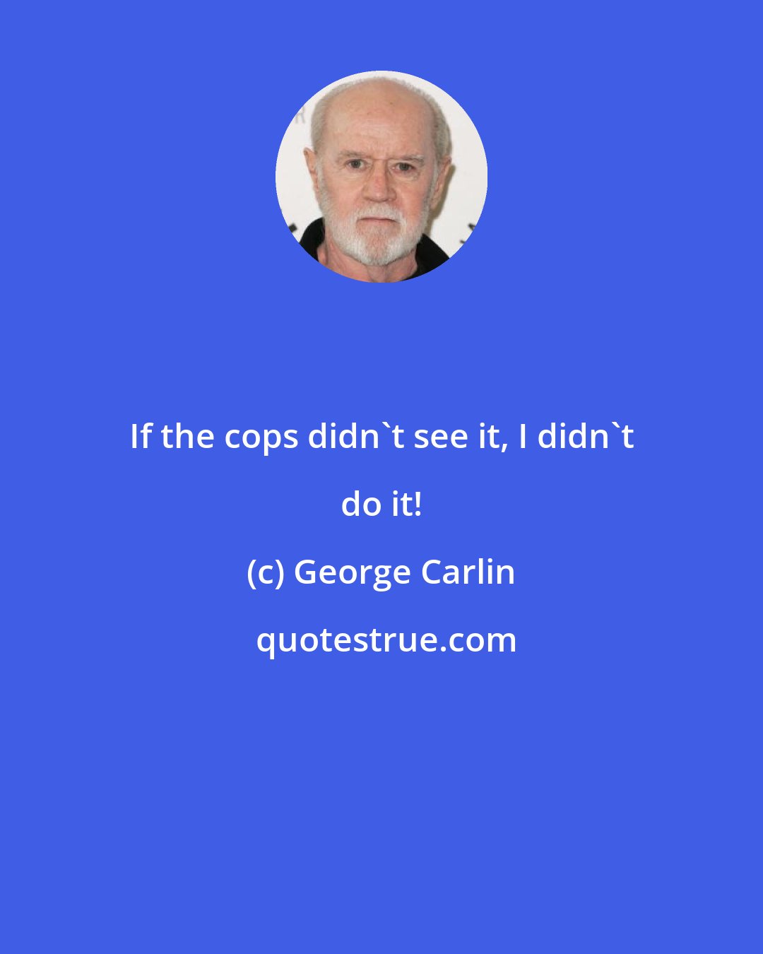 George Carlin: If the cops didn't see it, I didn't do it!