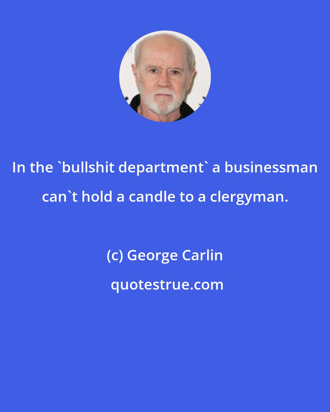 George Carlin: In the 'bullshit department' a businessman can't hold a candle to a clergyman.