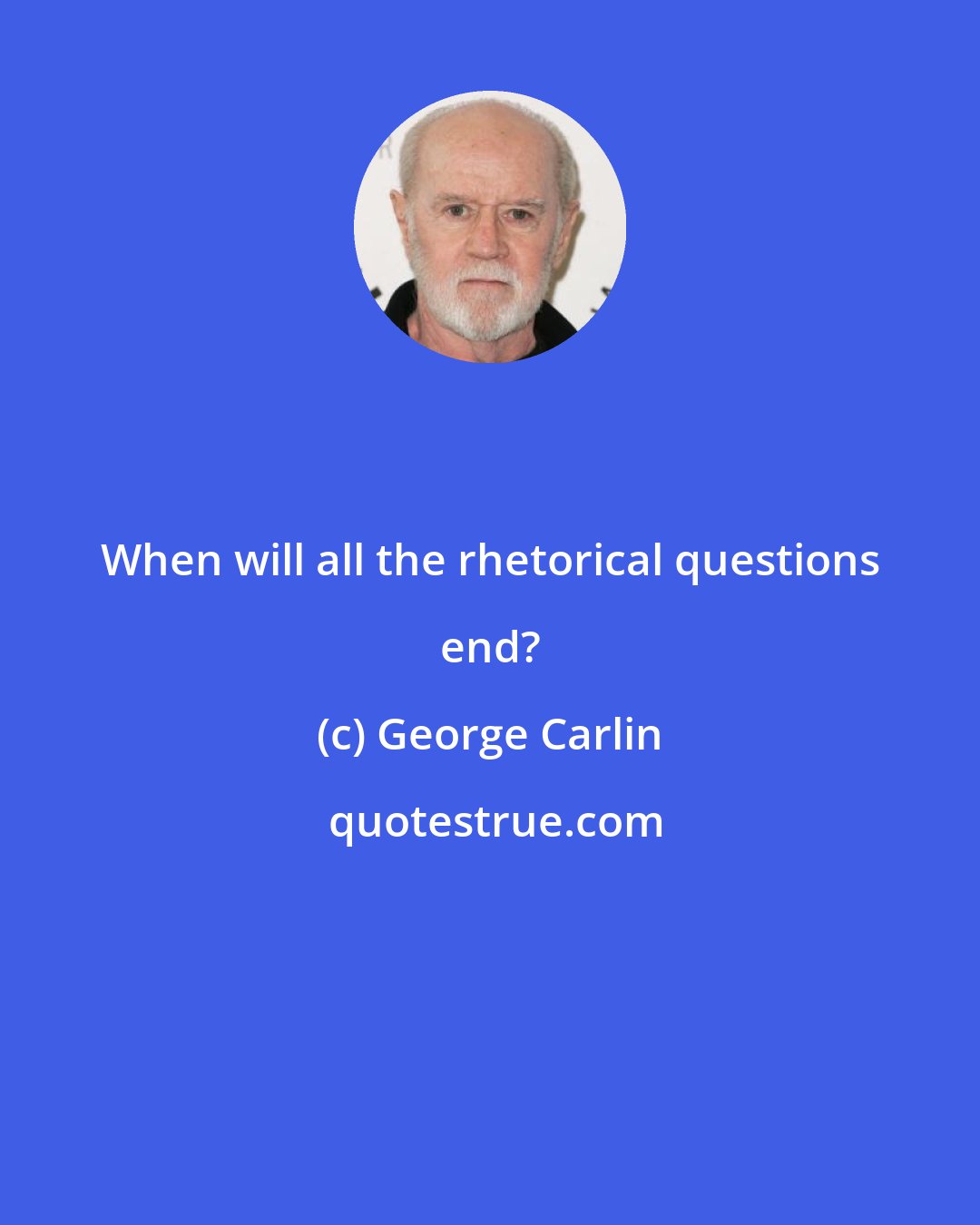 George Carlin: When will all the rhetorical questions end?