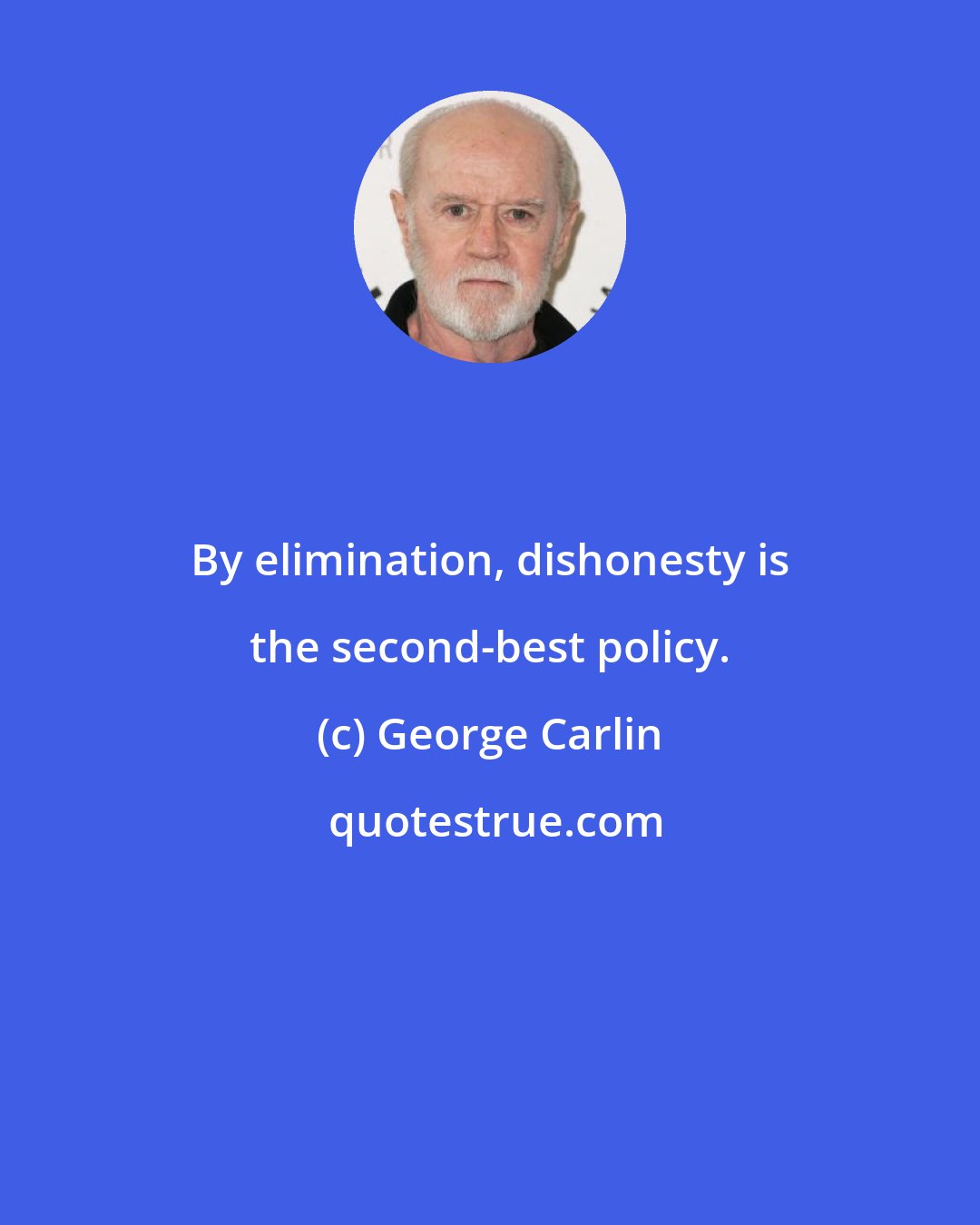 George Carlin: By elimination, dishonesty is the second-best policy.