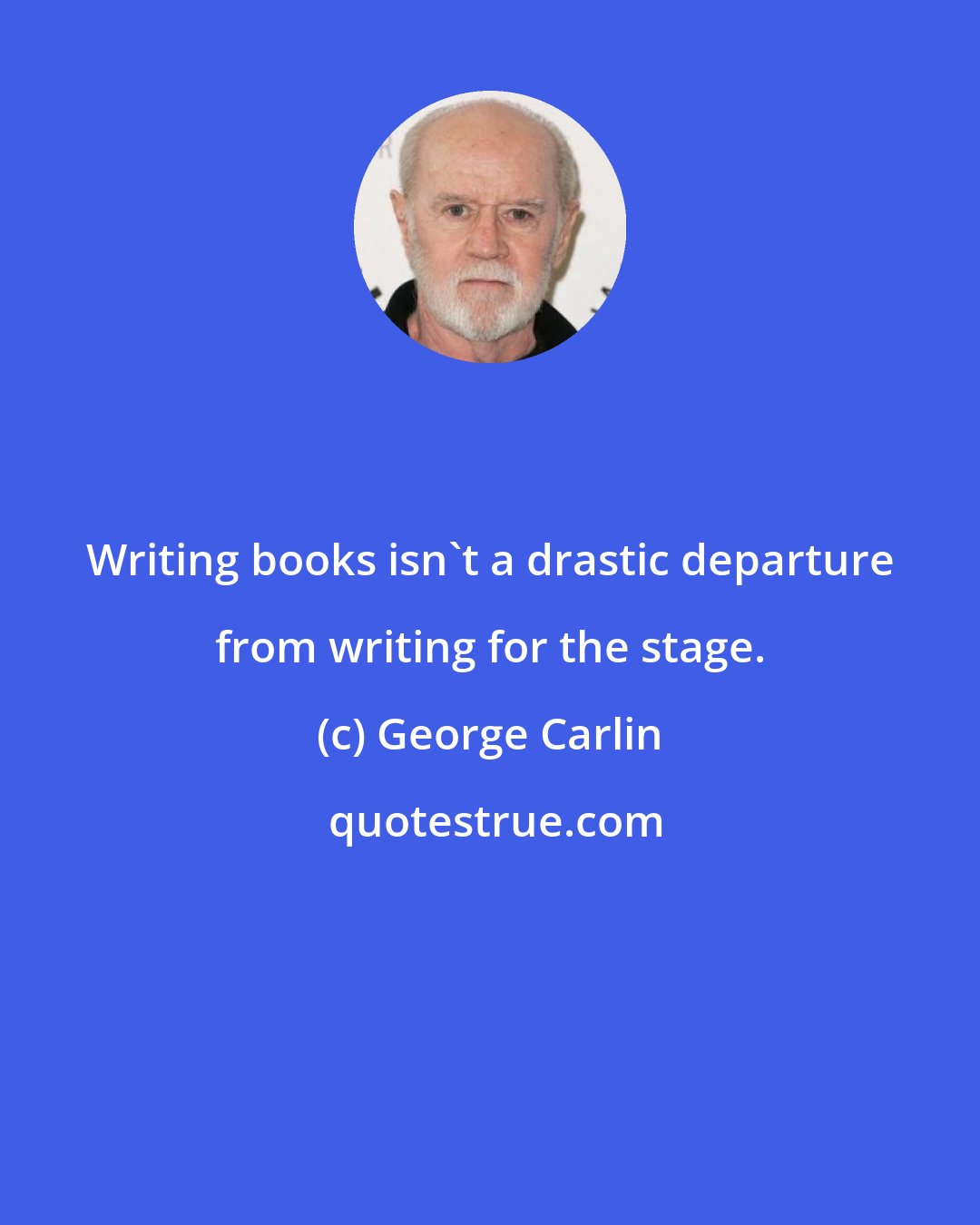 George Carlin: Writing books isn't a drastic departure from writing for the stage.