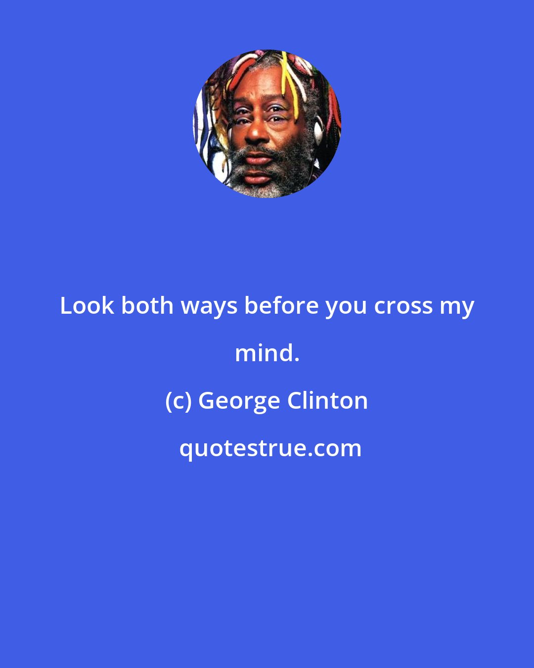 George Clinton: Look both ways before you cross my mind.
