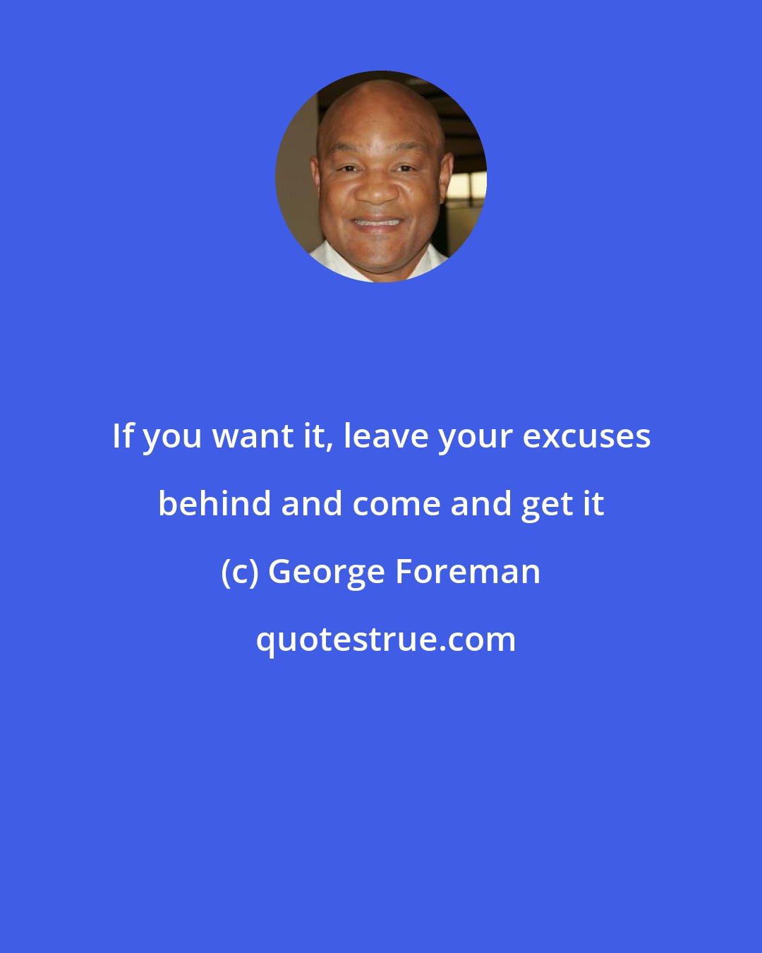 George Foreman: If you want it, leave your excuses behind and come and get it