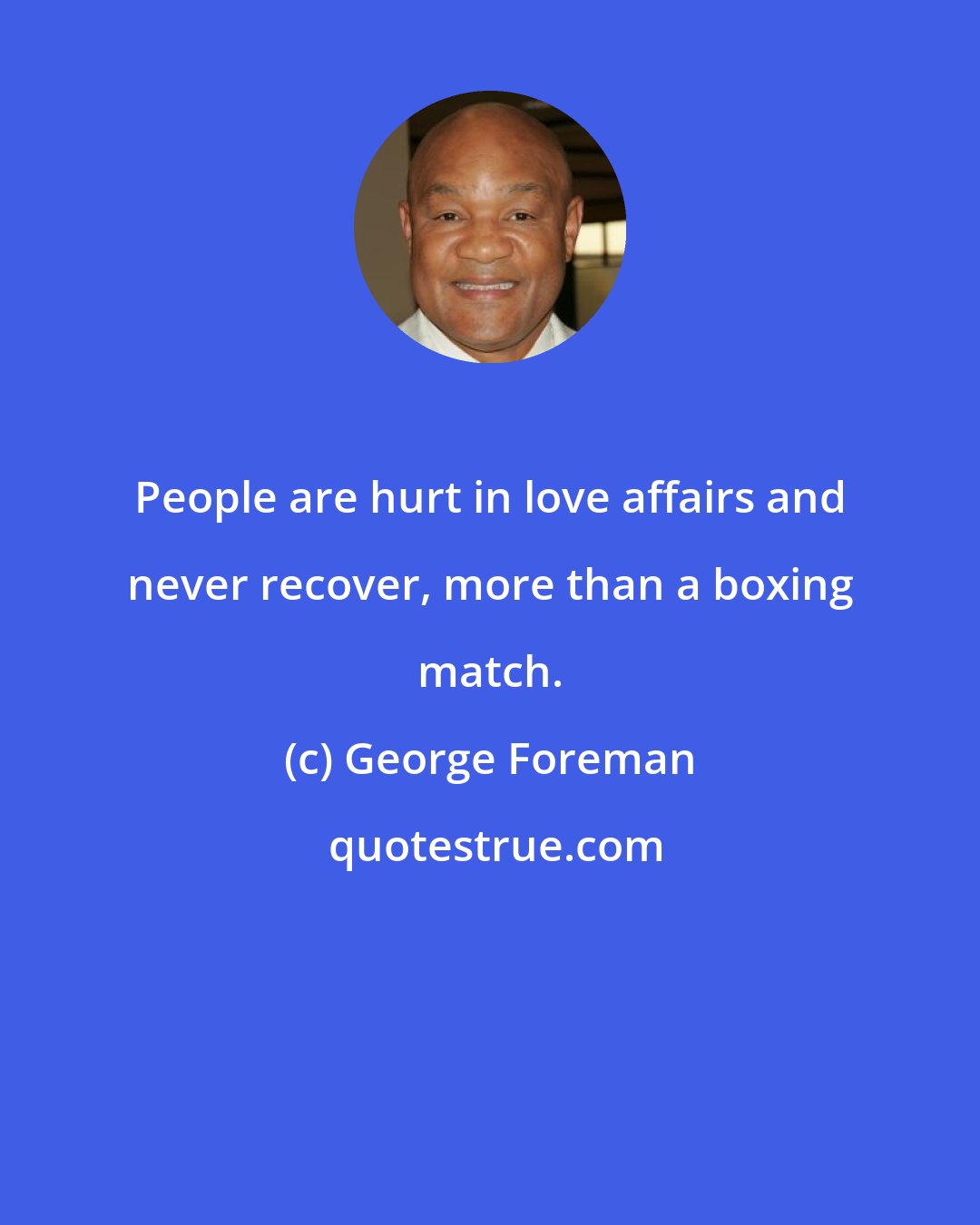 George Foreman: People are hurt in love affairs and never recover, more than a boxing match.
