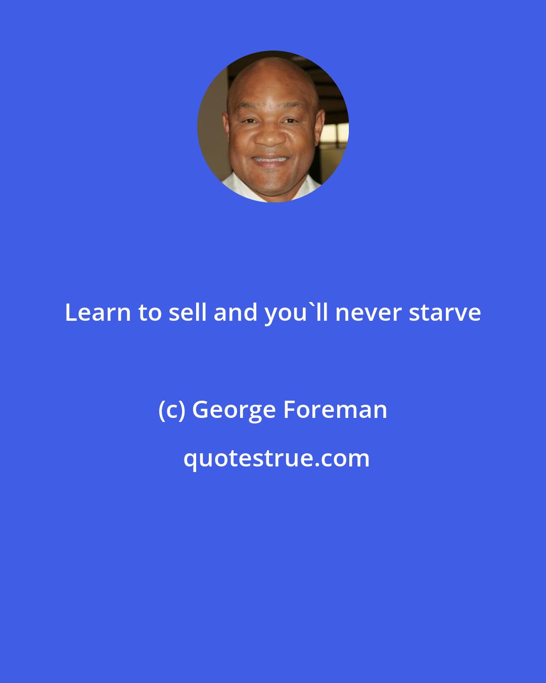 George Foreman: Learn to sell and you'll never starve