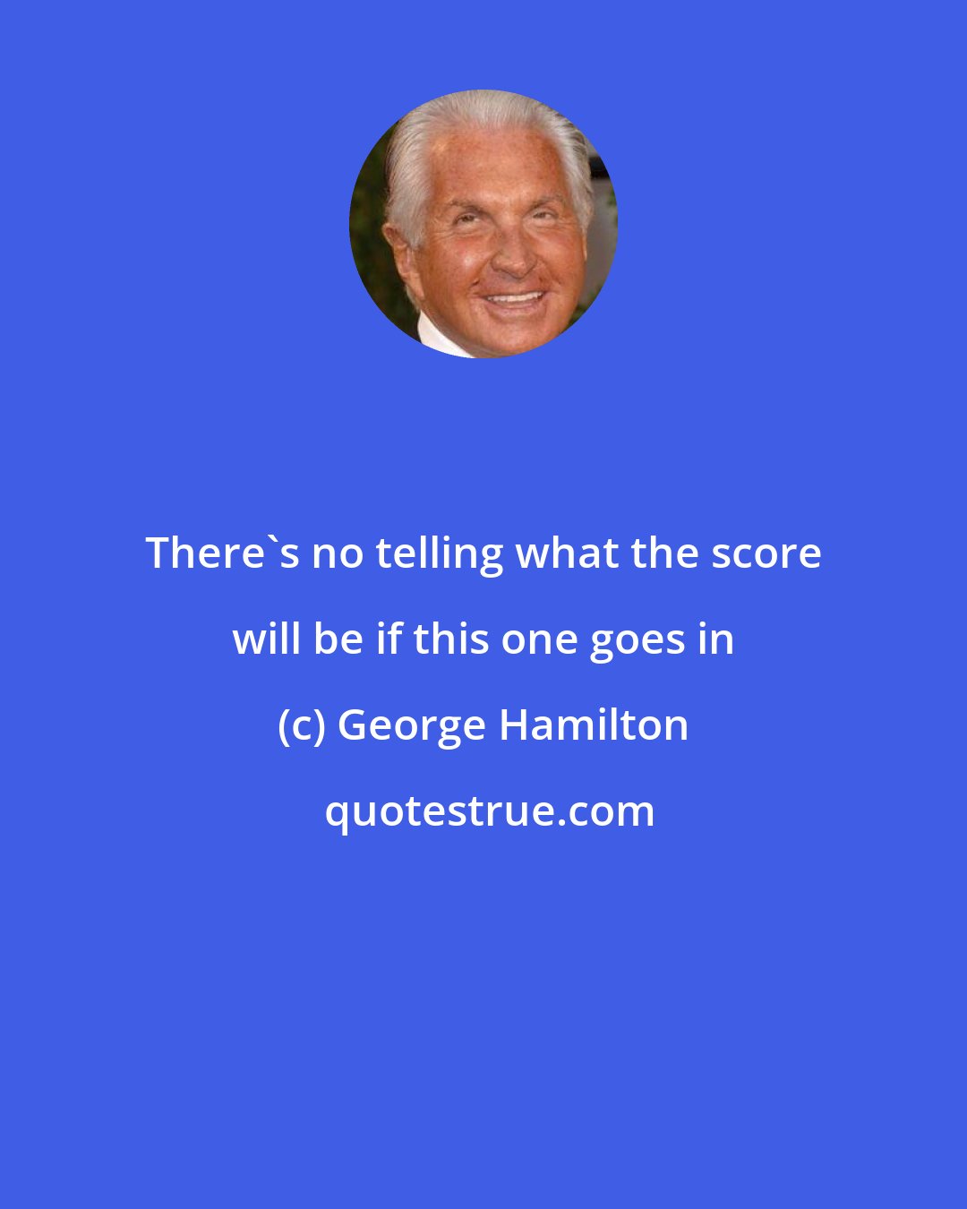 George Hamilton: There's no telling what the score will be if this one goes in