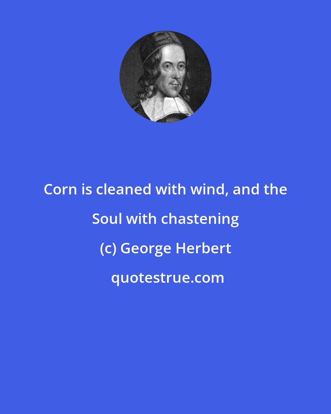 George Herbert: Corn is cleaned with wind, and the Soul with chastening