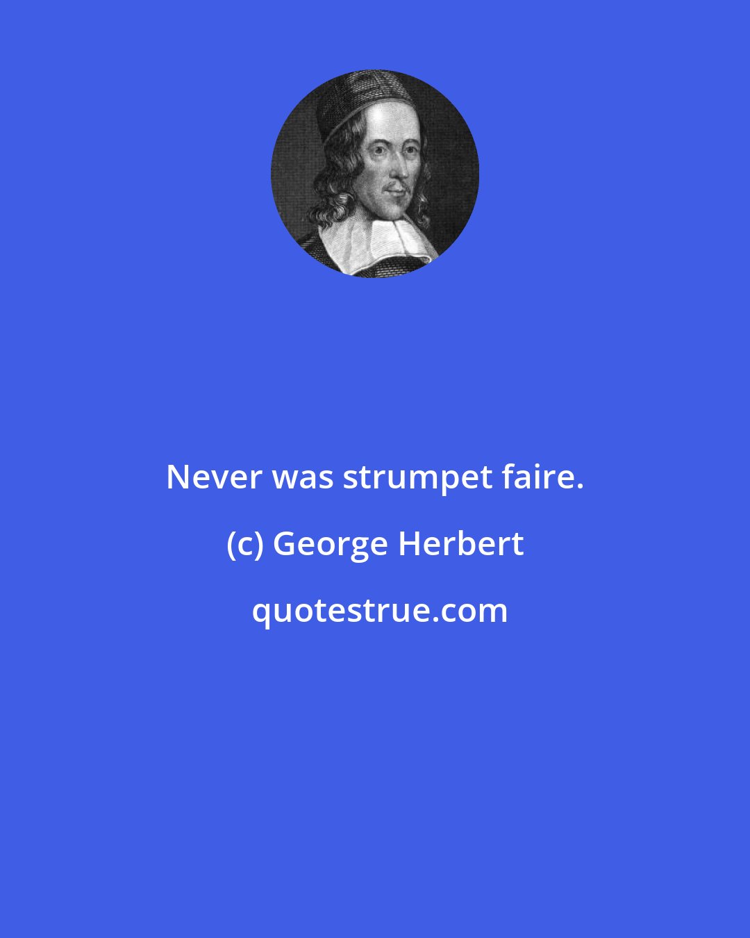 George Herbert: Never was strumpet faire.